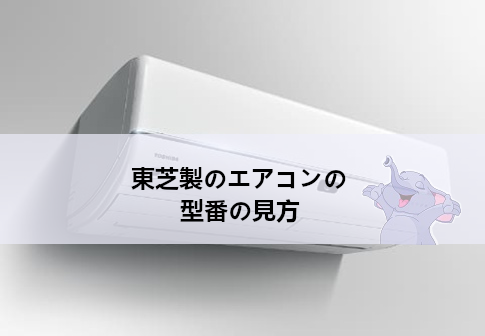 東芝製のエアコンの型番の見方　型番の構成要素を徹底解説