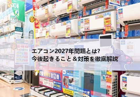 エアコン2027年問題とは？今後起きること＆対策を徹底解説
