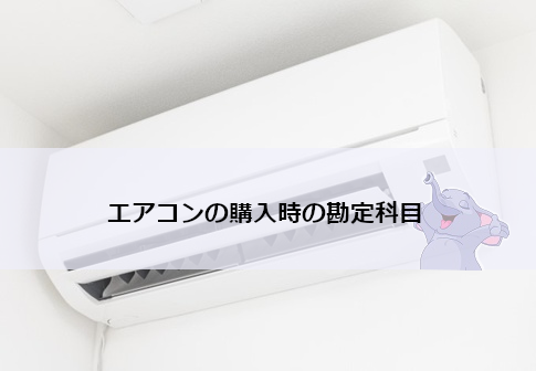 エアコンの購入時の勘定科目｜エアコンクリーニング・エアコン修理 